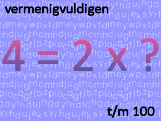 Vermenigvuldigen t/m 100 som als 4 = 2 x ?
