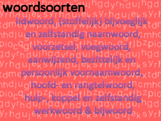 Woordsoorten - lw, bnw, sbnw, znw, vz, vw, avnw, bnvw, pvnw, bw, htw, rtw, hww, kww en zww